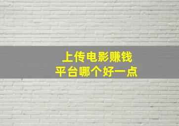 上传电影赚钱平台哪个好一点