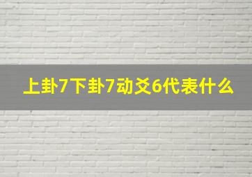 上卦7下卦7动爻6代表什么