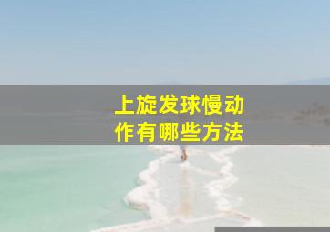 上旋发球慢动作有哪些方法