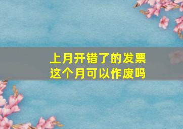 上月开错了的发票这个月可以作废吗