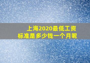 上海2020最低工资标准是多少钱一个月呢