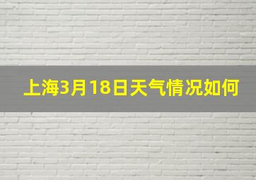 上海3月18日天气情况如何