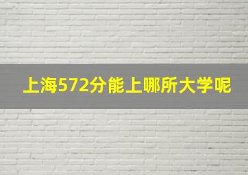 上海572分能上哪所大学呢