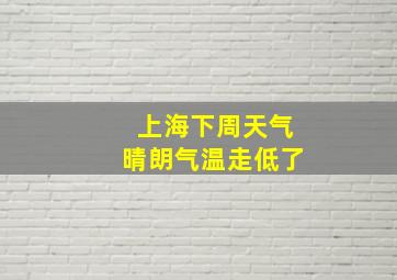 上海下周天气晴朗气温走低了