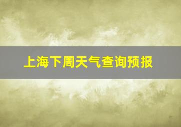 上海下周天气查询预报