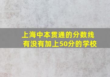 上海中本贯通的分数线有没有加上50分的学校