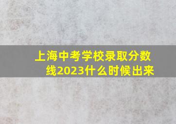 上海中考学校录取分数线2023什么时候出来