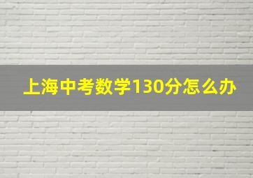 上海中考数学130分怎么办