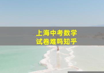 上海中考数学试卷难吗知乎