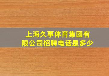 上海久事体育集团有限公司招聘电话是多少