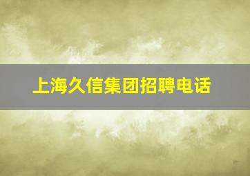 上海久信集团招聘电话