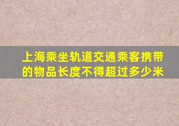 上海乘坐轨道交通乘客携带的物品长度不得超过多少米