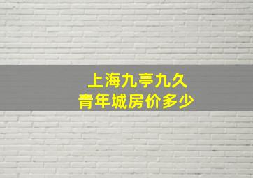 上海九亭九久青年城房价多少