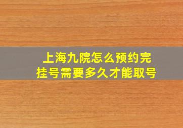 上海九院怎么预约完挂号需要多久才能取号