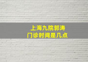 上海九院郭涛门诊时间是几点