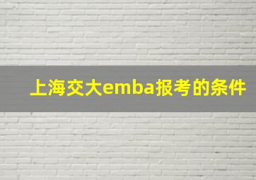 上海交大emba报考的条件