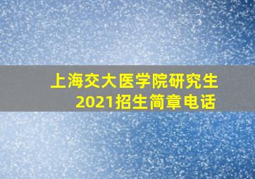 上海交大医学院研究生2021招生简章电话