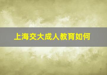 上海交大成人教育如何