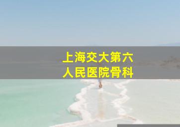 上海交大第六人民医院骨科