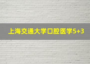 上海交通大学口腔医学5+3