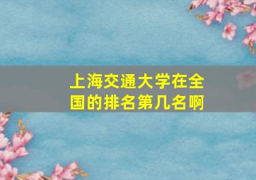 上海交通大学在全国的排名第几名啊