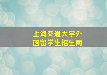 上海交通大学外国留学生招生网