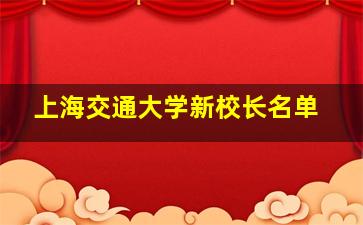 上海交通大学新校长名单