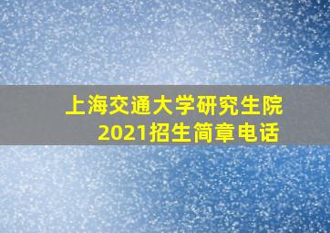 上海交通大学研究生院2021招生简章电话