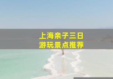 上海亲子三日游玩景点推荐