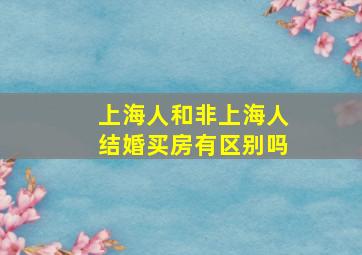 上海人和非上海人结婚买房有区别吗