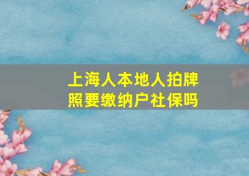 上海人本地人拍牌照要缴纳户社保吗