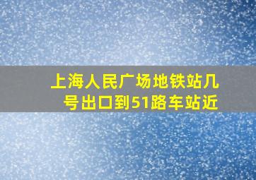 上海人民广场地铁站几号出口到51路车站近