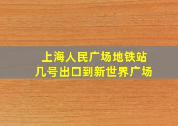 上海人民广场地铁站几号出口到新世界广场