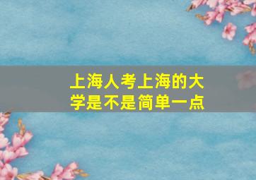 上海人考上海的大学是不是简单一点