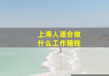 上海人适合做什么工作赚钱