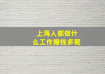 上海人都做什么工作赚钱多呢