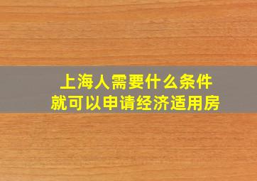 上海人需要什么条件就可以申请经济适用房