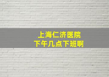 上海仁济医院下午几点下班啊