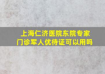 上海仁济医院东院专家门诊军人优待证可以用吗