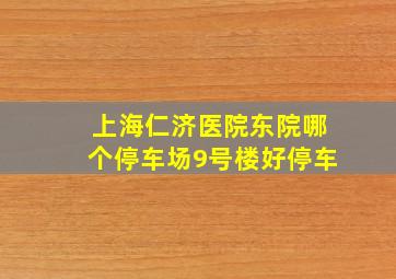 上海仁济医院东院哪个停车场9号楼好停车