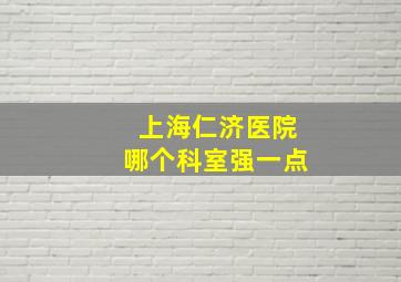 上海仁济医院哪个科室强一点