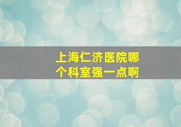 上海仁济医院哪个科室强一点啊