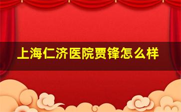 上海仁济医院贾锋怎么样