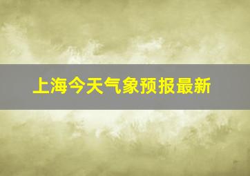 上海今天气象预报最新