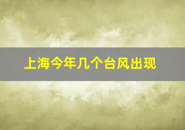 上海今年几个台风出现