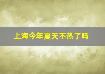 上海今年夏天不热了吗