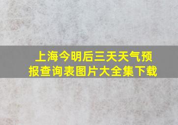 上海今明后三天天气预报查询表图片大全集下载