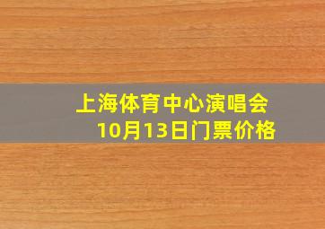 上海体育中心演唱会10月13日门票价格