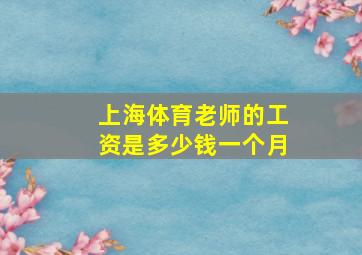 上海体育老师的工资是多少钱一个月