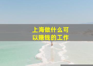 上海做什么可以赚钱的工作